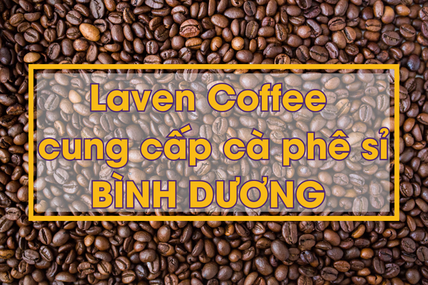 Laven Coffee - Chuyên cung cấp cà phê sỉ giá tốt Bình Dương